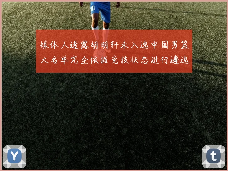 媒体人透露胡明轩未入选中国男篮大名单完全依据竞技状态进行遴选