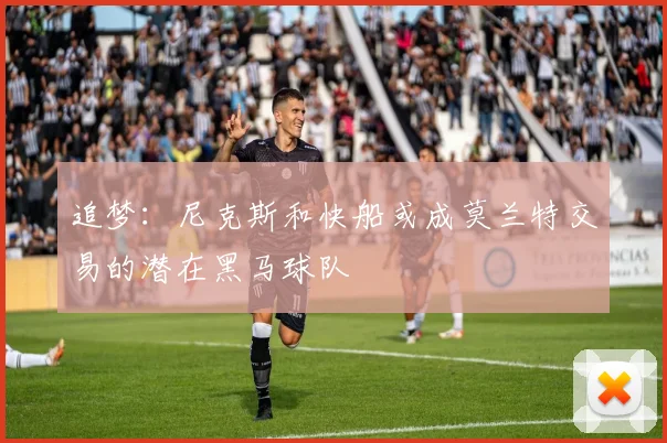 追梦：尼克斯和快船或成莫兰特交易的潜在黑马球队